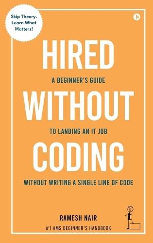 Hired Without Coding: A Beginner's Guide To Landing an IT Job Without Writing a Single Line of Code