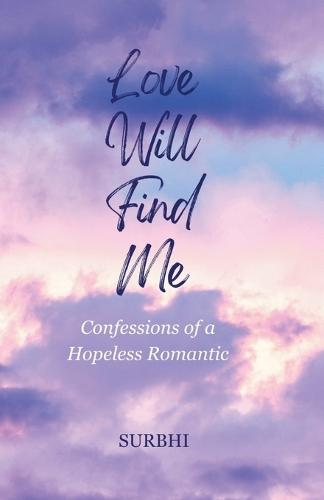 Love Will Find Me: confessions of a hopeless romantic