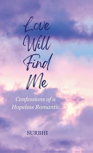 Love Will Find Me: confessions of a hopeless romantic