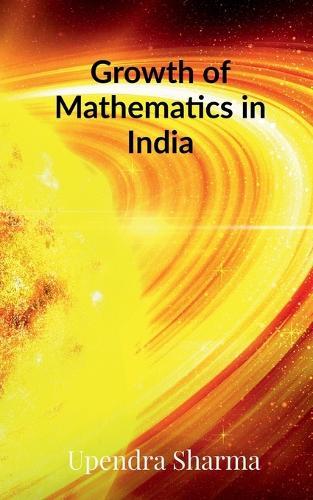 Growth of Mathematics in India: From Ancient Times to the Present