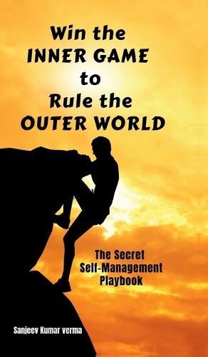 Win The INNER GAME TO Rule The OUTER WORLD: The Secret Self-Management Playbook
