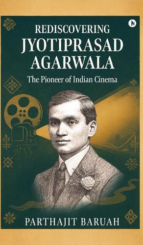 Rediscovering Jyotiprasad Agarwala: The Pioneer of Indian Cinema