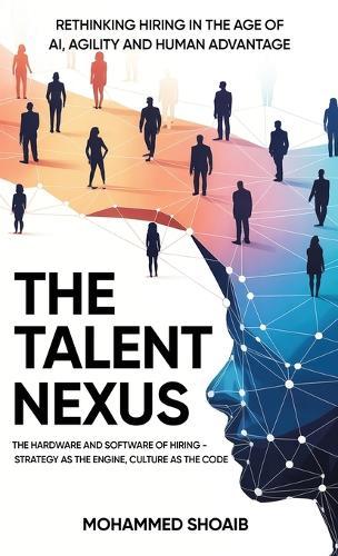 The Talent Nexus: Rethinking Hiring in the Age of Ai, Agility and Human Advantage