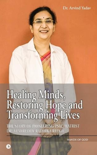 Healing Minds, Restoring Hope and Transforming Lives: The Story of Pioneering Psychiatrist Dr. Vemireddy Radhika Reddy