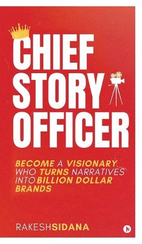 Chief Story Officer: Become a visionary who turns narratives into Billion dollar brands