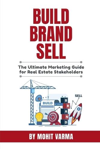 Build, Brand, Sell: The Ultimate Marketing Guide for Real Estate Stakeholders