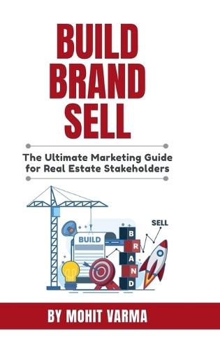 Build, Brand, Sell: The Ultimate Marketing Guide for Real Estate Stakeholders