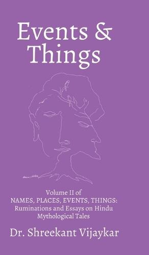 EVENTS and THINGS: Volume II of NAMES, PLACES, EVENTS, THINGS: Ruminations and Essays on Hindu Mythological Tales