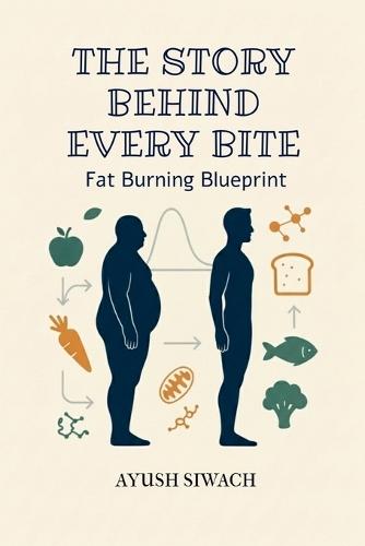 The Story Behind Every Bite: Fat Burning Blueprint - Translating Cellular Biochemistry into Practical Nutrition and Evidence-Based Techniques