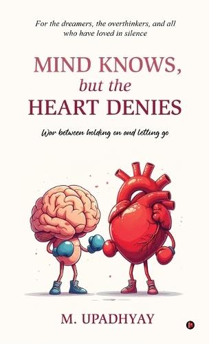 Mind Knows, but the Heart Denies: War between holding on and letting go