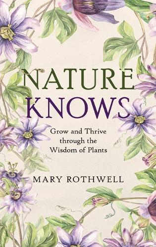 Nature Knows: Grow and Thrive through the Wisdom of Plants