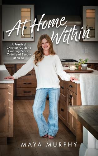 At Home Within: A Practical Christian Guide to Creating Peace, Order, and Beauty at Home