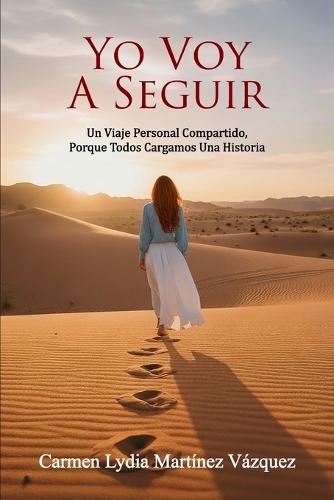 Yo Voy A Seguir: Un Viaje Personal Compartido, Porque Todos Cargamos Una Historia