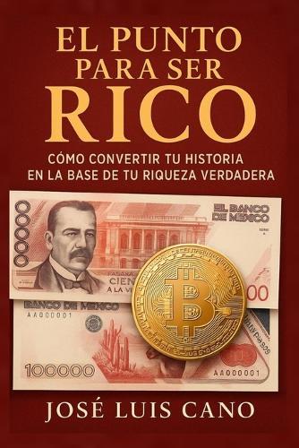 El punto para ser rico: Como convertir tu historia en la base de tu riqueza verdadera