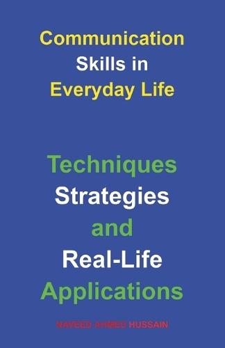 Communication Skills in Everyday Life: Techniques, Strategies, and Real-Life Applications