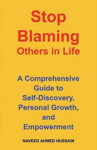 Stop Blaming Others in Life: A Comprehensive Guide to Self-Discovery, Personal Growth, and Empowerment