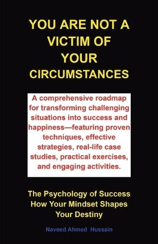 You are not a victim of your circumstances: The Psychology of Success. How Your Mindset Shapes Your Destiny