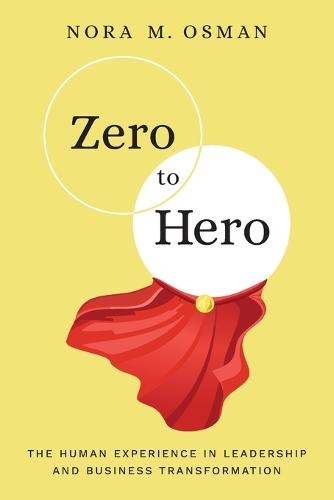 Zero to Hero: The Human Experience in Leadership and Business Transformation