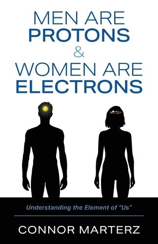 Men Are Protons & Women Are Electrons: Understanding the Element of ""Us""
