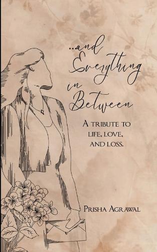 ...and everything in between A tribute to life, love, and loss.