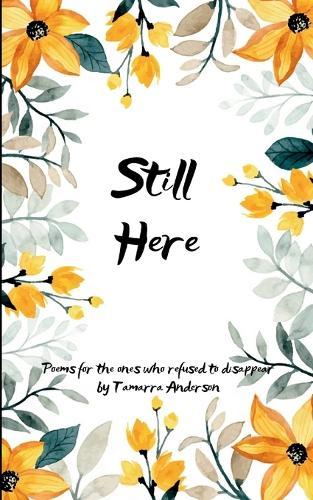 Still Here Poems for the Ones Who Refused to Disappear