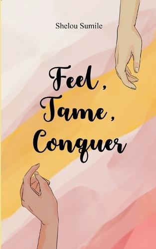 Feel, Tame, Conquer A Journey Through Emotions, Control, and Personal Power
