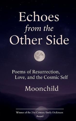 ""Echoes from the Other Side"" Poems of resurrection, love, and the cosmic self.