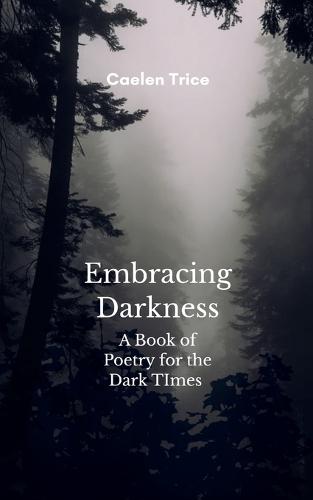 Embracing Darkness A Book of Poetry for the Dark times