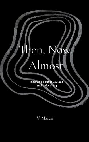Then, Now, Almost poems about love, loss and belonging