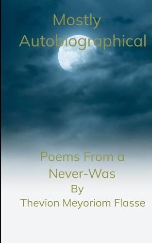 Mostly Autobiographical Poems From a Never-Was