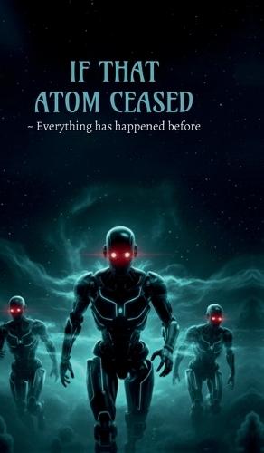 If That Atom Ceased: Everything Has Happened Before