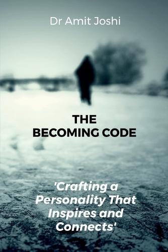 The Becoming Code: Crafting a Personality That Inspires and Connects: Discover how to unlock your internal potential and shape the confident, influential version of yourself-letter by letter, trait by trait.