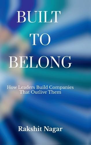 Built to Belong: How Leaders Build Companies That Outlive Them