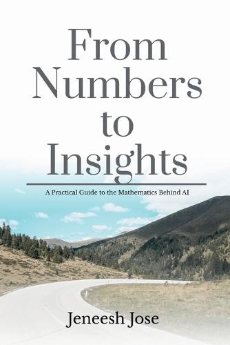 From Numbers to Insights: A Practical Guide to the Mathematics Behind AI