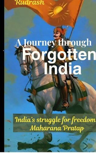 A Journey through forgotten India: India's struggle for freedom: Maharana Pratap