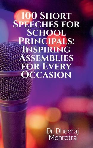 100 Short Speeches for School Principals: Inspiring Assemblies for Every Occasion