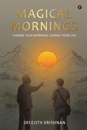 Magical Mornings: Change Your Morning, Change your Life
