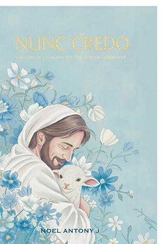 Nunc Credo: The Story Of A Man Who Met The Jewish Carpenter