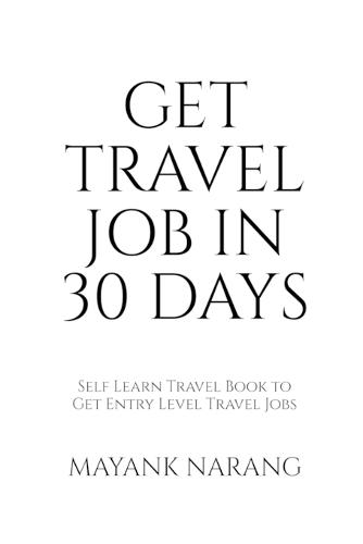 Get Travel Job in 30 Days: Self Learn Travel Book to Get Entry Level Travel Jobs