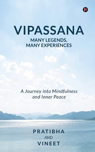 Vipassana - Many Legends, Many Experiences: A Journey into Mindfulness and Inner Peace