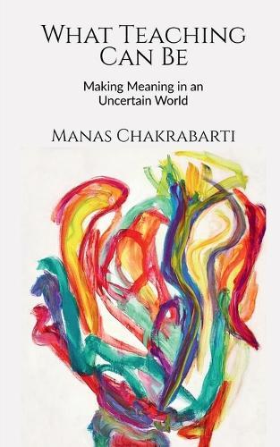 What Teaching Can Be: Making Meaning in an Uncertain World