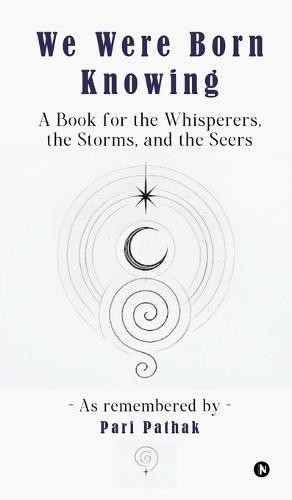 We Were Born Knowing: A Book for the Whisperers, the Storms, and the Seers