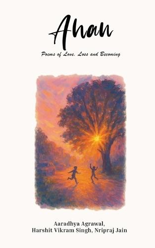 Ahan: Poems of Love, Loss and Becoming