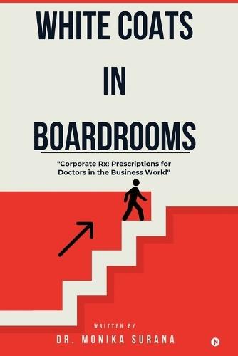 White Coats In Boardrooms: ""Corporate Rx: Prescription for Doctors in the Business World""