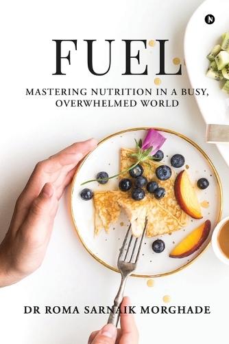 Fuel: Mastering Nutrition in a Busy, Overwhelmed World