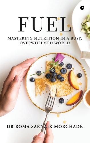 Fuel: Mastering Nutrition in a Busy, Overwhelmed World