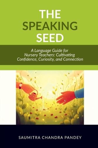 The Speaking Seed: A Language Guide for Nursery Teachers: Cultivating Confidence, Curiosity, and Connection