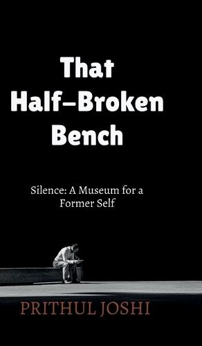 That Half-Broken Bench: Silence: A Museum for a Former Self