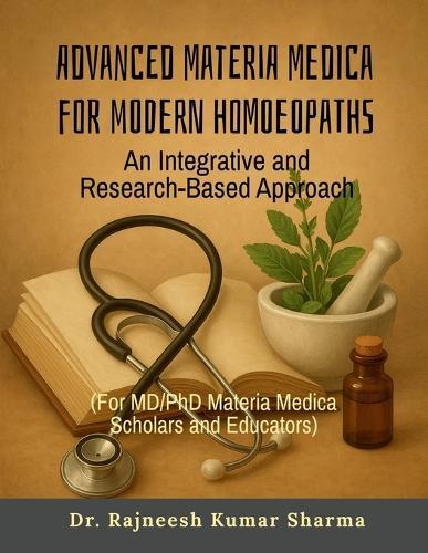 Advanced Materia Medica for Modern Homoeopaths: An Integrative and Research-Based Approach