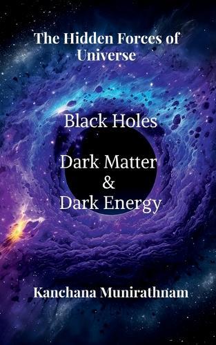 The Hidden Forces of Universe: Black Hole, Dark Matter and Dark Energy
